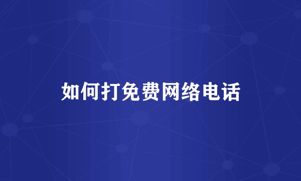 如何打免费网络电话