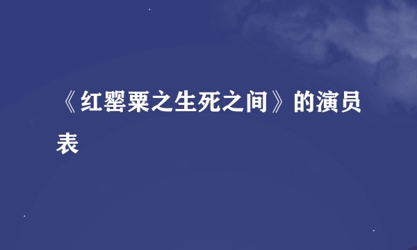 《红罂粟之生死之间》的演员表
