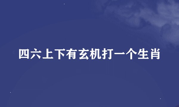 四六上下有玄机打一个生肖