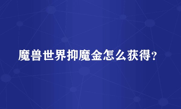 魔兽世界抑魔金怎么获得？