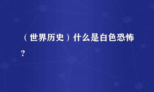 （世界历史）什么是白色恐怖？