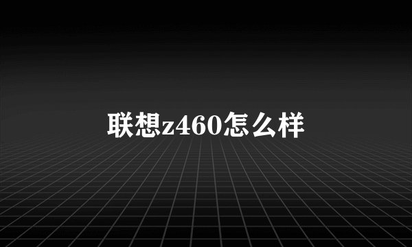 联想z460怎么样