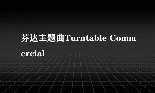 芬达主题曲Turntable Commercial