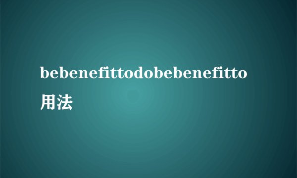 bebenefittodobebenefitto用法