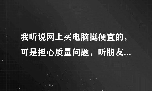 我听说网上买电脑挺便宜的，可是担心质量问题，听朋友说有个叫响应网的，不知道是干嘛的。