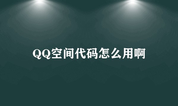 QQ空间代码怎么用啊