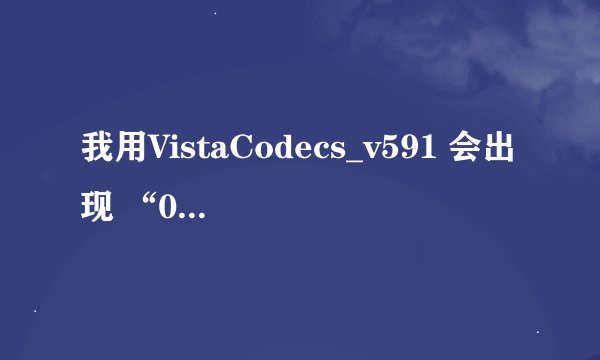 我用VistaCodecs_v591 会出现 “0x00000001”指令引用的“0x00000001”内存。该内存不能为“read”