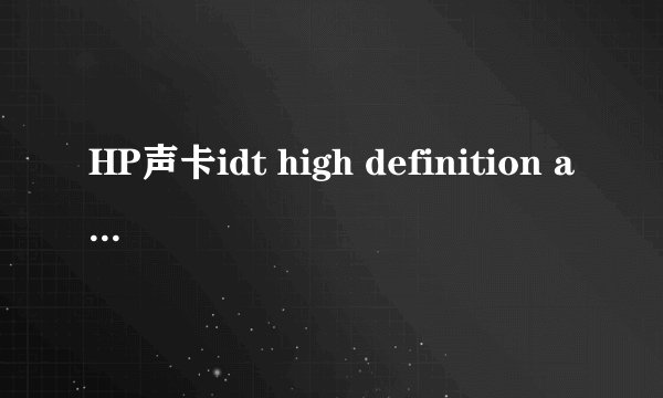 HP声卡idt high definition audio codec不稳定并无声，请问如何解决？