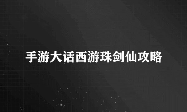 手游大话西游珠剑仙攻略