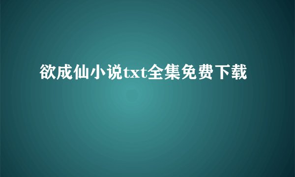 欲成仙小说txt全集免费下载