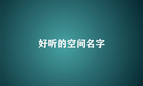 好听的空间名字
