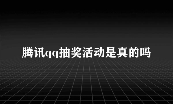 腾讯qq抽奖活动是真的吗