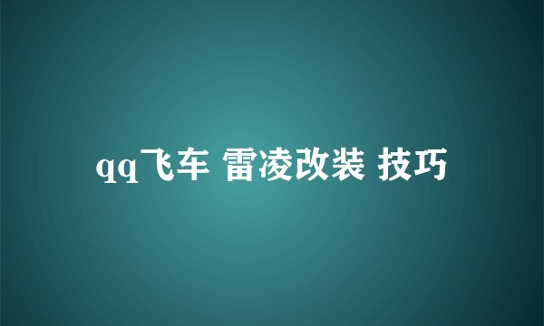 qq飞车 雷凌改装 技巧