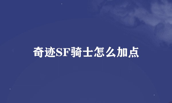 奇迹SF骑士怎么加点