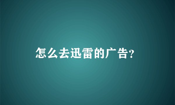 怎么去迅雷的广告？