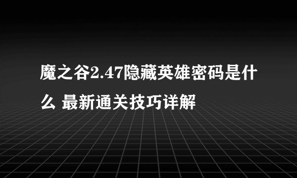 魔之谷2.47隐藏英雄密码是什么 最新通关技巧详解
