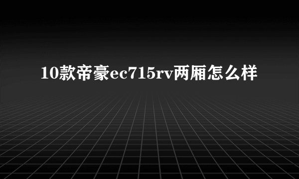 10款帝豪ec715rv两厢怎么样