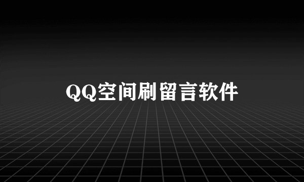 QQ空间刷留言软件