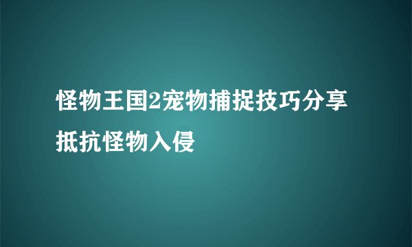 怪物王国2宠物捕捉技巧分享 抵抗怪物入侵