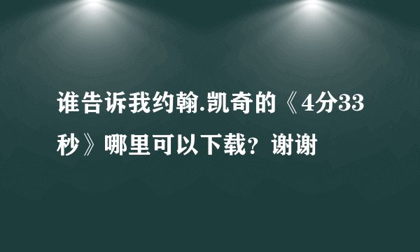 谁告诉我约翰.凯奇的《4分33秒》哪里可以下载？谢谢