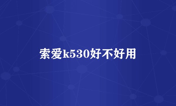 索爱k530好不好用