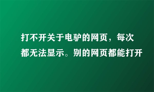 打不开关于电驴的网页，每次都无法显示。别的网页都能打开