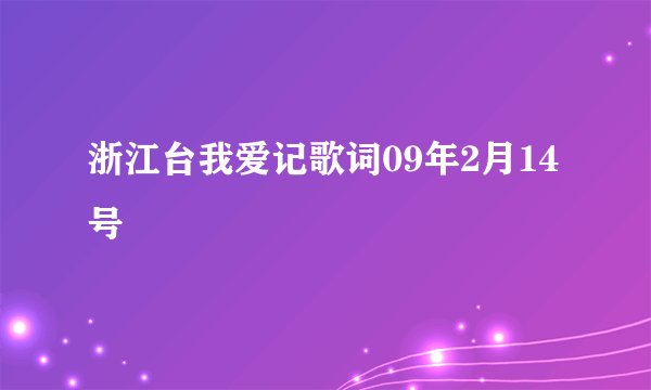 浙江台我爱记歌词09年2月14号