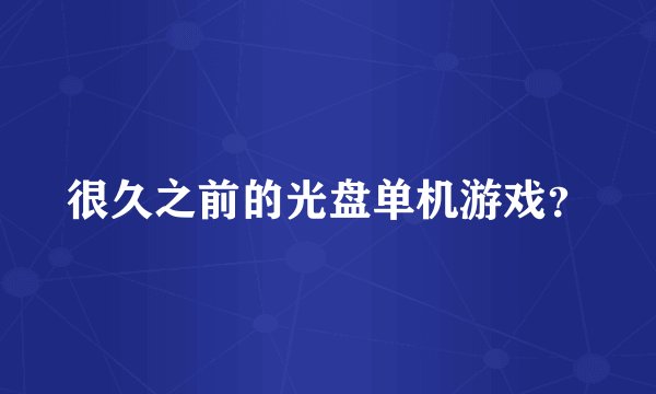 很久之前的光盘单机游戏？
