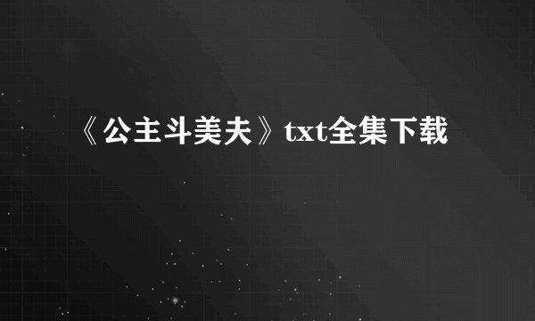 《公主斗美夫》txt全集下载