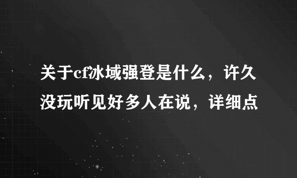 关于cf冰域强登是什么，许久没玩听见好多人在说，详细点