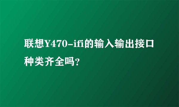 联想Y470-ifi的输入输出接口种类齐全吗？