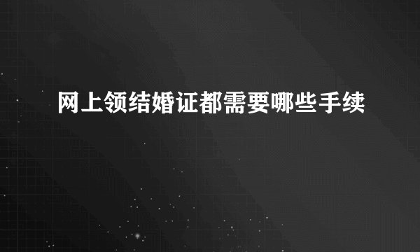 网上领结婚证都需要哪些手续