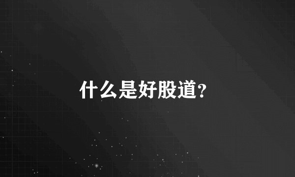 什么是好股道？