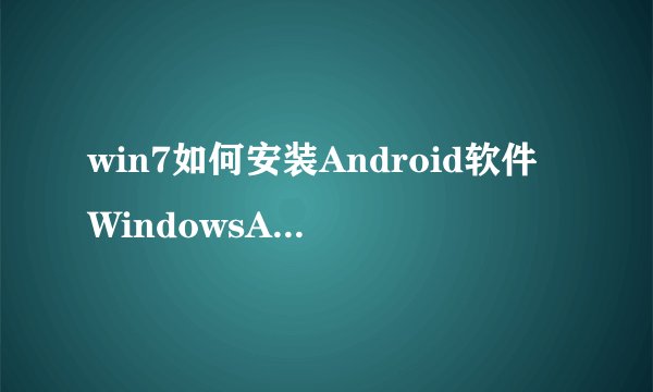 win7如何安装Android软件WindowsAndroid？
