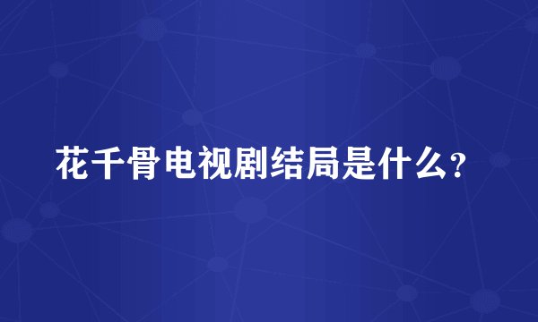 花千骨电视剧结局是什么？