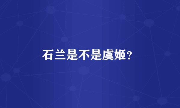 石兰是不是虞姬？