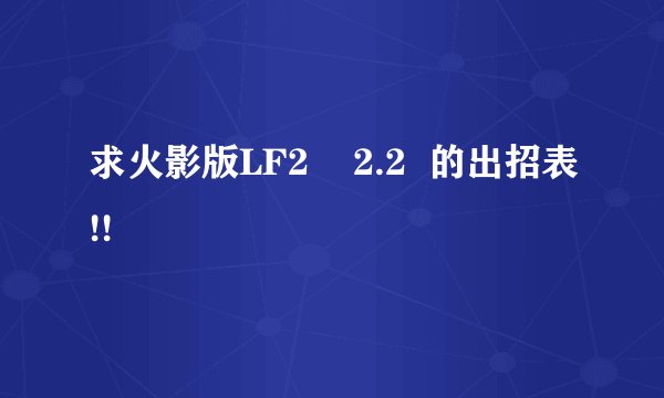 求火影版LF2    2.2  的出招表!!