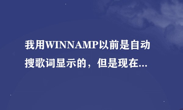 我用WINNAMP以前是自动搜歌词显示的，但是现在忘记了怎么开启显示歌词的地方？