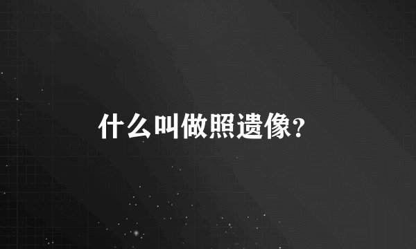 什么叫做照遗像？