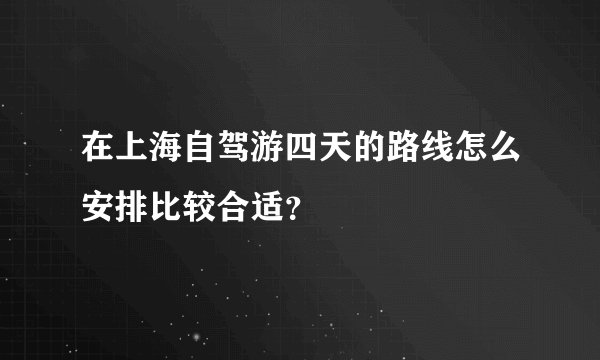 在上海自驾游四天的路线怎么安排比较合适？