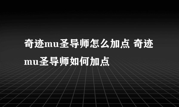 奇迹mu圣导师怎么加点 奇迹mu圣导师如何加点