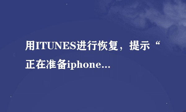 用ITUNES进行恢复，提示“正在准备iphone以从备份