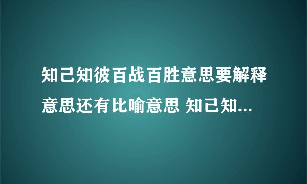 知己知彼百战百胜意思要解释意思还有比喻意思 知己知彼百战百胜的意思