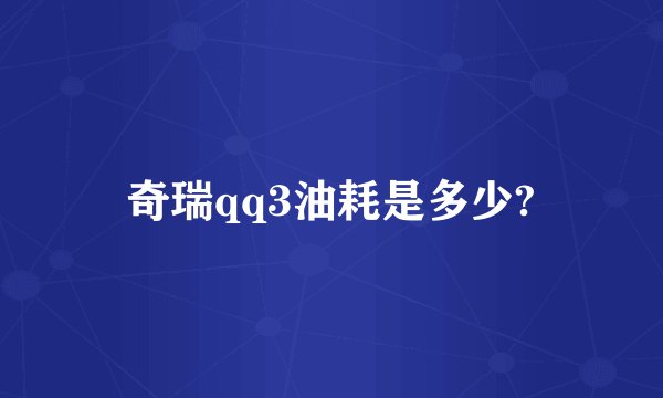 奇瑞qq3油耗是多少?