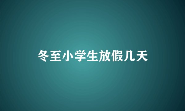 冬至小学生放假几天