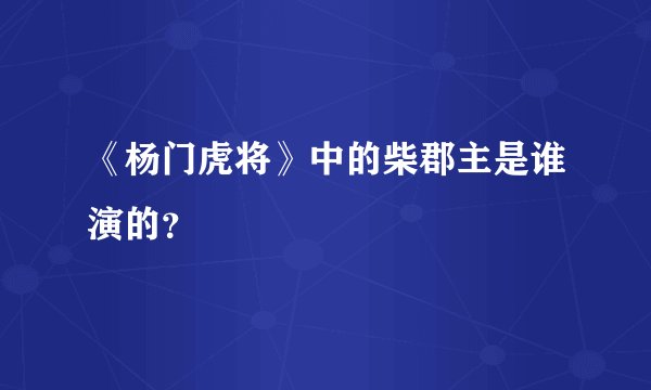 《杨门虎将》中的柴郡主是谁演的？