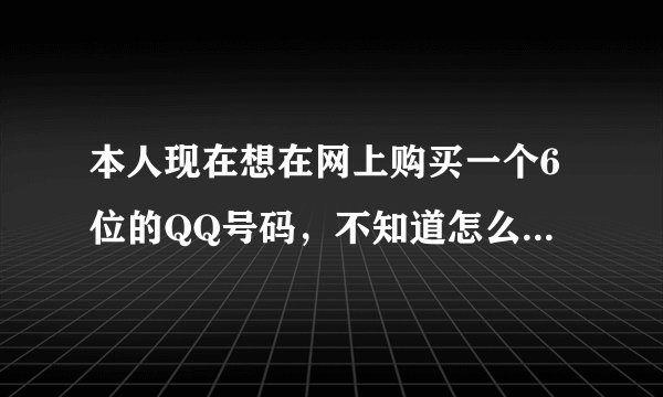 本人现在想在网上购买一个6位的QQ号码，不知道怎么才能安全的交易