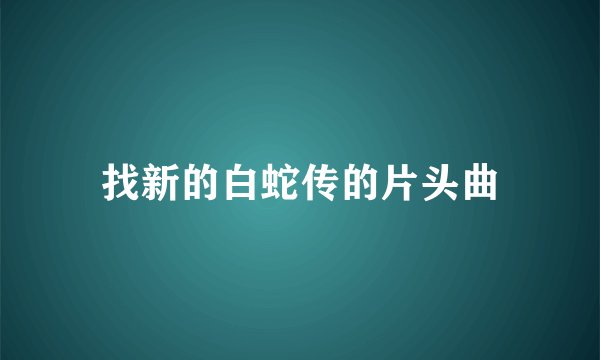 找新的白蛇传的片头曲