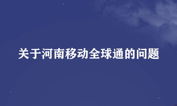 关于河南移动全球通的问题
