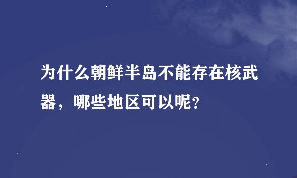 为什么朝鲜半岛不能存在核武器，哪些地区可以呢？